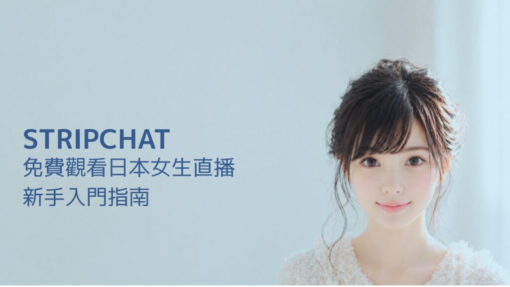 STRIPCHAT 免費觀看日本女生直播指南（台灣用戶）